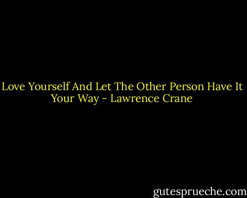 Love Yourself And Let The Other Person Have It Your Way - Lawrence Crane