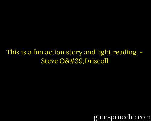 This is a fun action story and light reading. - Steve O'Driscoll