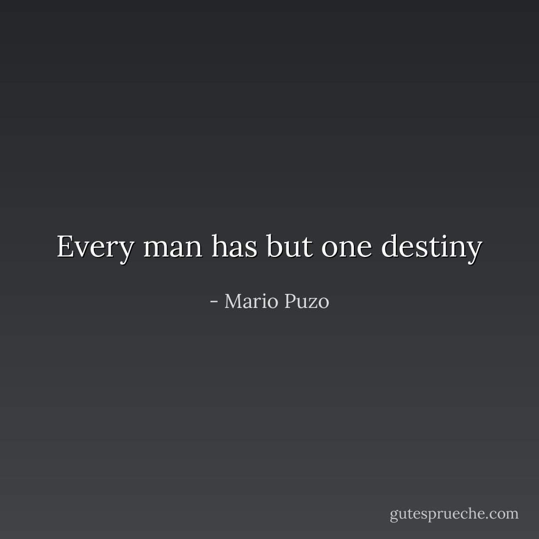 Every man has but one destiny - Mario Puzo