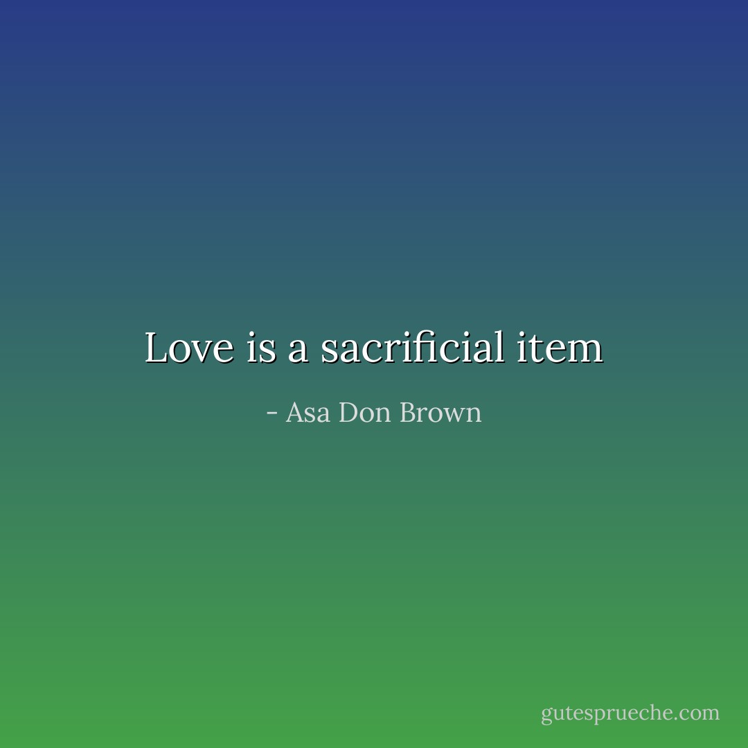 Love is a sacrificial item - Asa Don Brown
