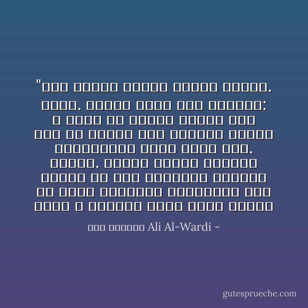 إننا لا نستطيع إصلاح أخلاق الناس عن طريق المواعظ والنصائح على منوال ما كان القدماء يفعلون قديماً. الأخلاق وليدة الظروف الاجتماعية التي تحيط بها. وما لم تتغير تلك الظروف فإننا لا نأمل أن تتغير الأخلاق كما نهوى. وبهذا يصدق قول القائل: "غير معيشة المرء تتغير أخلاقه. - علي الوردي Ali Al-Wardi