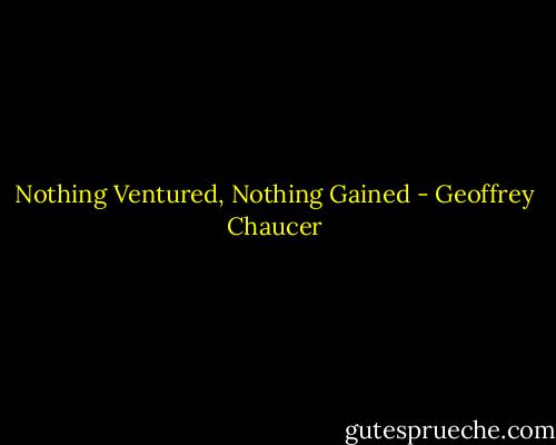 Nothing Ventured, Nothing Gained - Geoffrey Chaucer