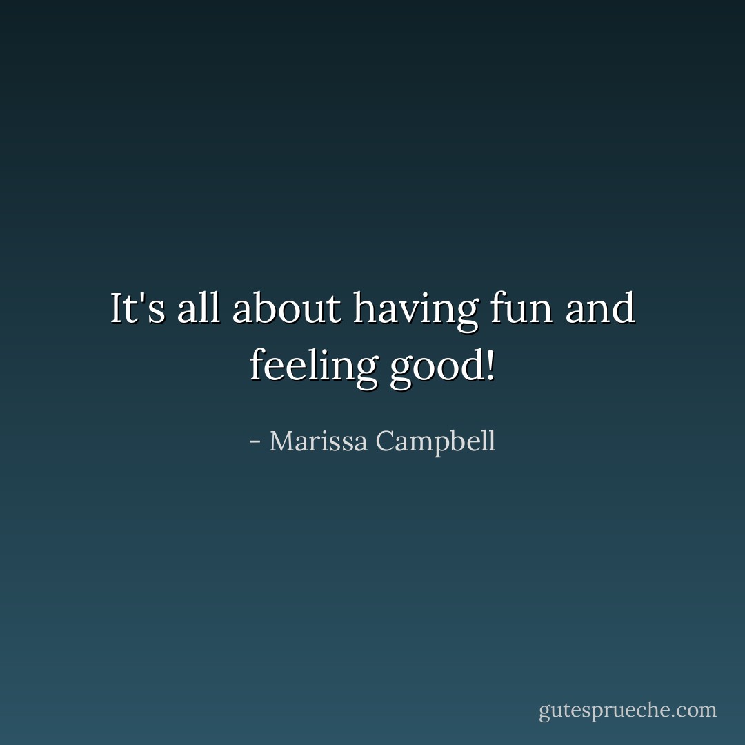 It's all about having fun and feeling good! - Marissa Campbell