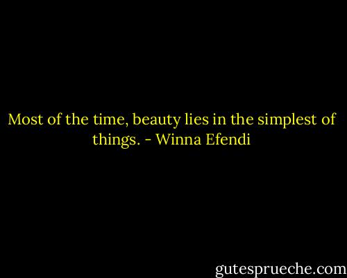 Most of the time, beauty lies in the simplest of things. - Winna Efendi