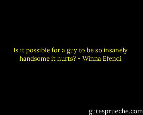 Is it possible for a guy to be so insanely handsome it hurts? - Winna Efendi