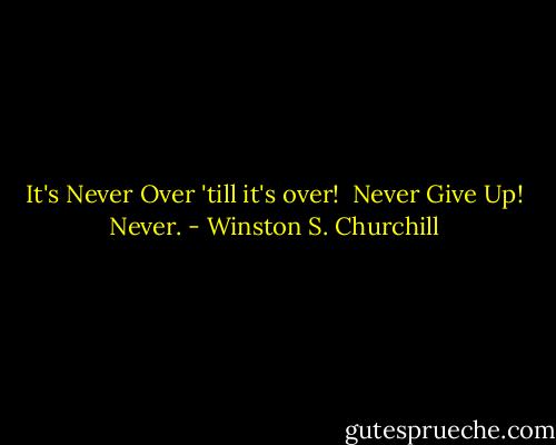 It's Never Over 'till it's over!<br /><br />Never Give Up! Never. - Winston S. Churchill