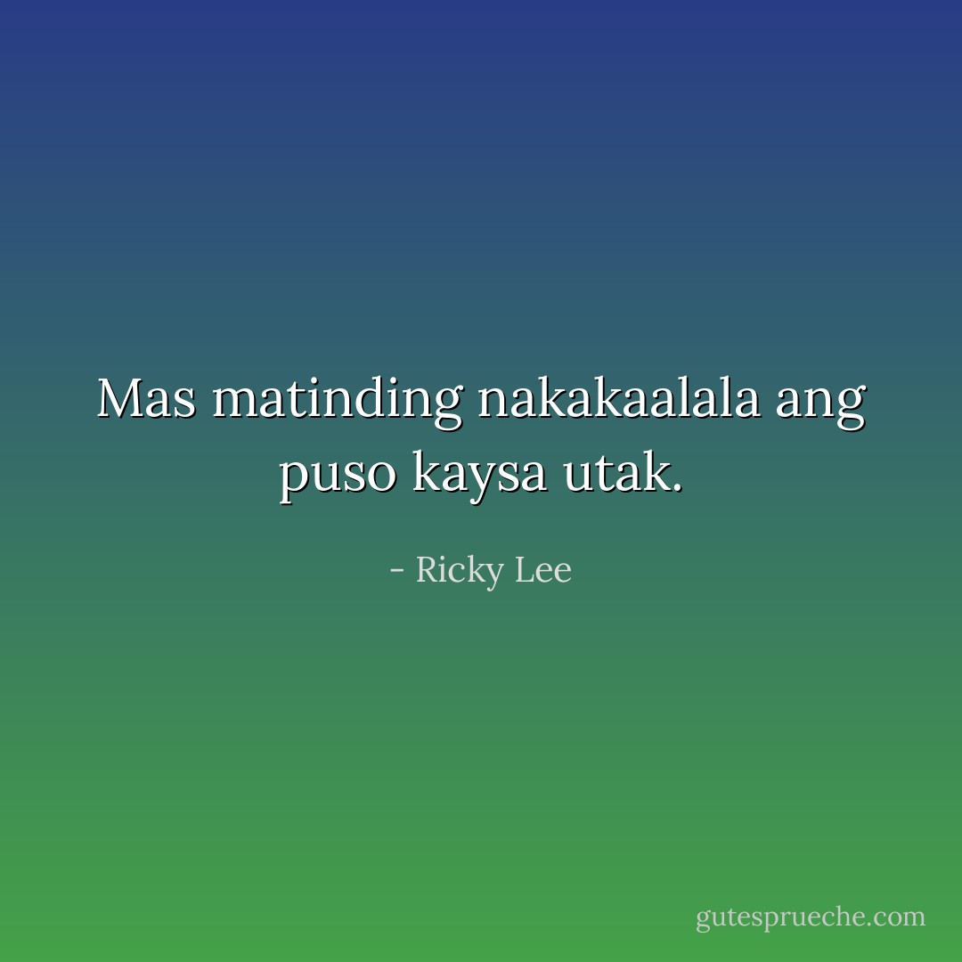Mas matinding nakakaalala ang puso kaysa utak. - Ricky Lee