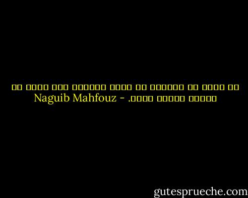 ما دمتُ لا أستطيع أن أرُد الحياة فلا يجوز أن أدّعي القوة أبدا. - Naguib Mahfouz