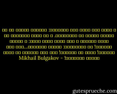 و أردف وهو يشير نحو أزازيلو: يستطيع إصابة أي من أذيني القلب أو البطينين.<br />و لم تفهم مرغريتا ما قاله فوراً، و لما فهمت هتفت دهشة: و لكنها محجوبة!<br />صر كوروفييف: أيتها الغالية...هنا بيت القصيد! وهنا كل النكهة! فأي شخص يستطيع أن يصيب هدفاً مكشوفاً! - Mikhail Bulgakov