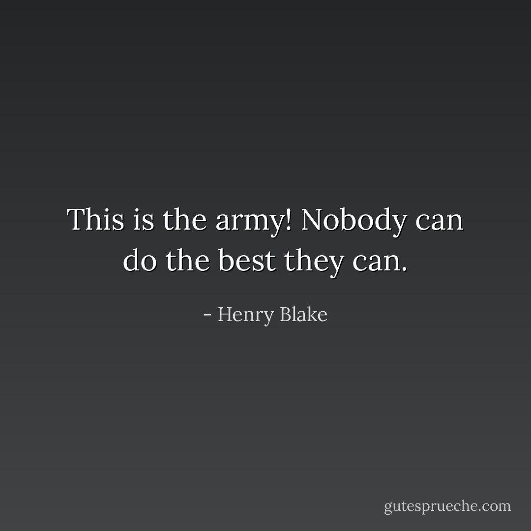 This is the army! Nobody can do the best they can. - Henry Blake