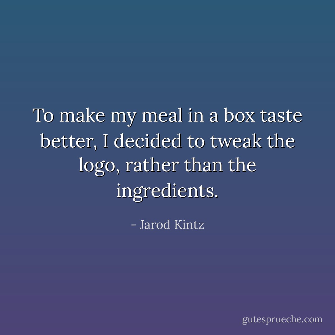 To make my meal in a box taste better, I decided to tweak the logo, rather than the ingredients. - Jarod Kintz