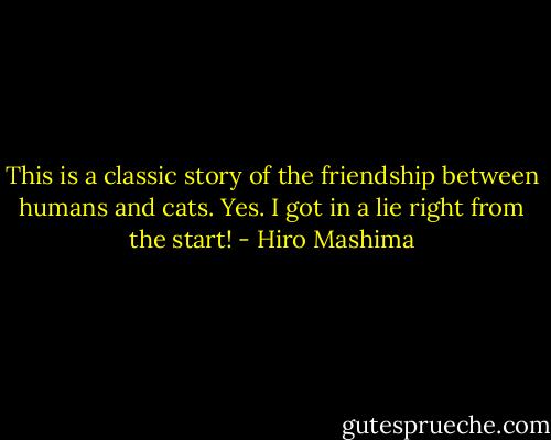 This is a classic story of the friendship between humans and cats. Yes. I got in a lie right from the start! - Hiro Mashima