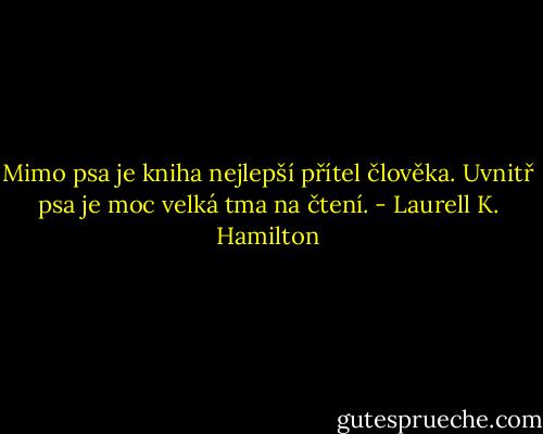 Mimo psa je kniha nejlepší přítel člověka. Uvnitř psa je moc velká tma na čtení. - Laurell K. Hamilton
