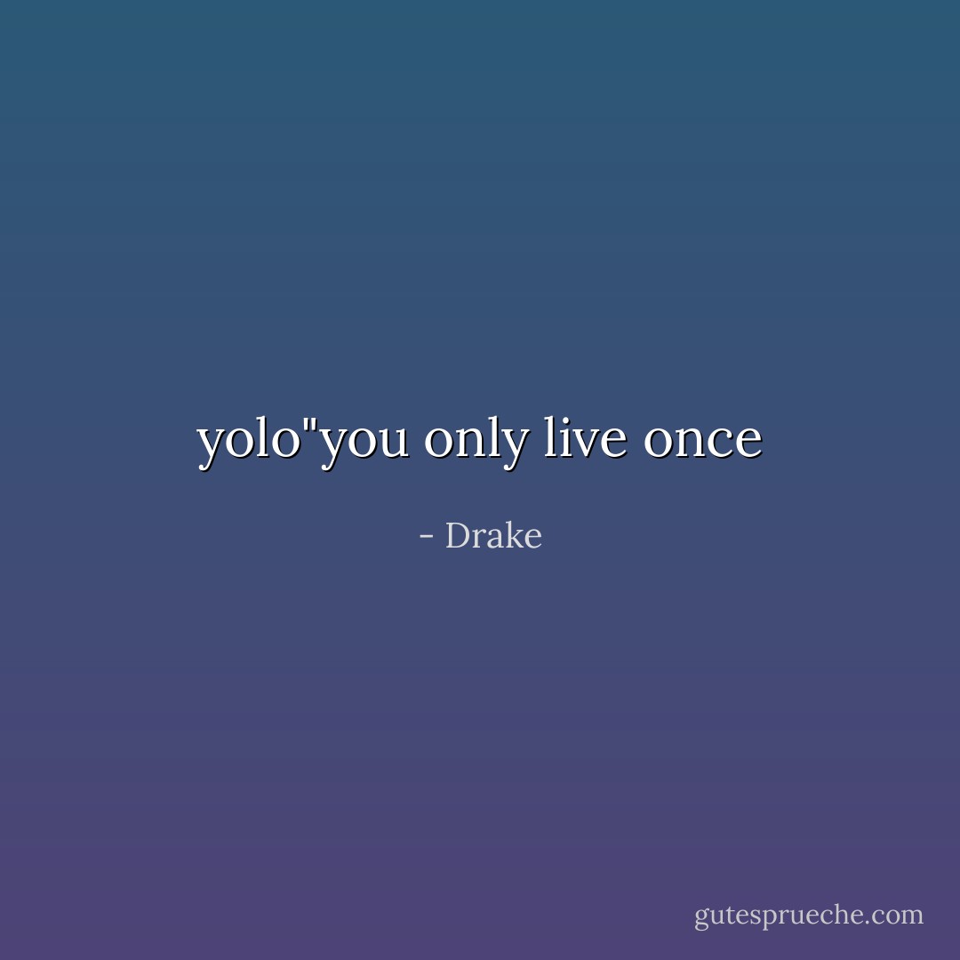 yolo"you only live once - Drake