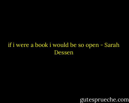 if i were a book i would be so open - Sarah Dessen