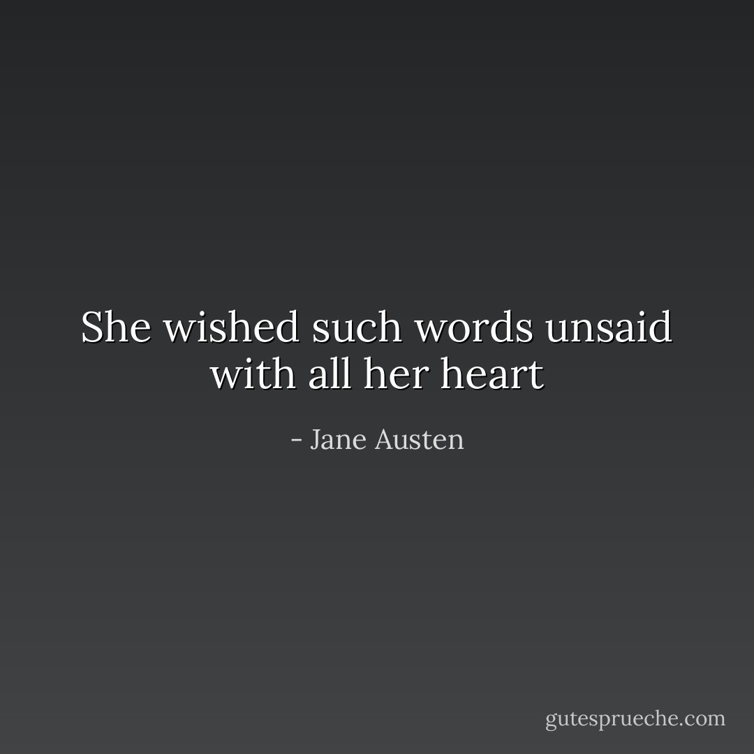 She wished such words unsaid with all her heart - Jane Austen