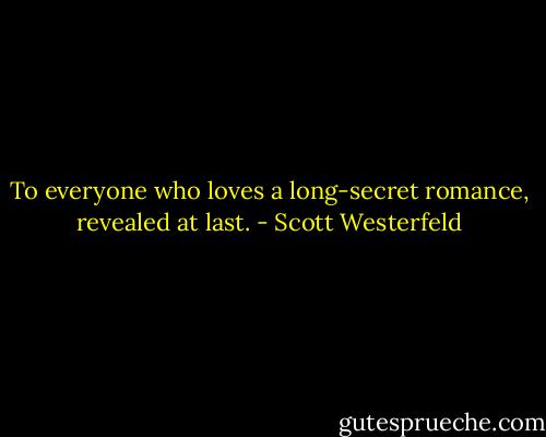 To everyone who loves a long-secret romance, revealed at last. - Scott Westerfeld