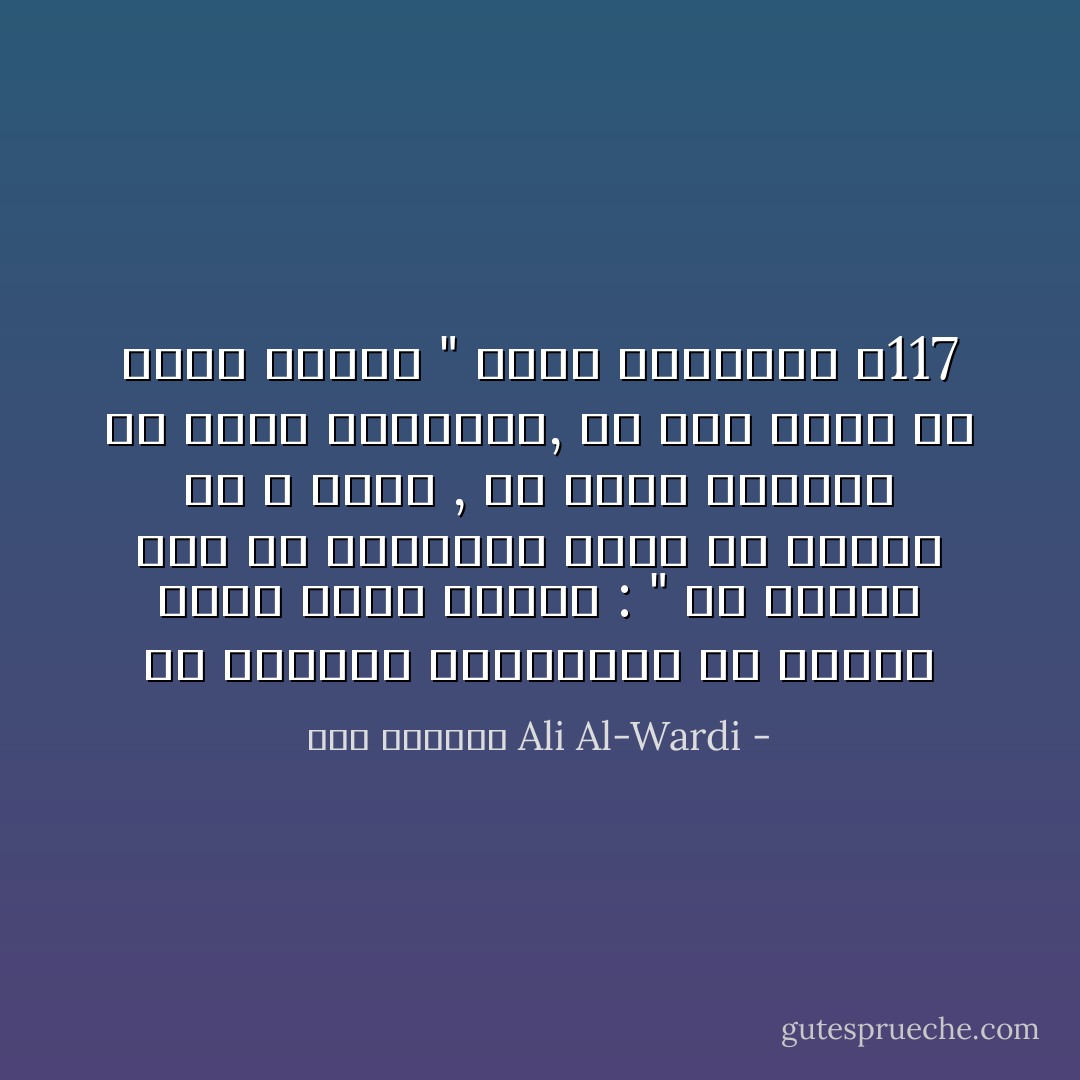 من الأقوال المأثورة عن النبي محمد عليه السلام : " ما ازداد رجل من السلطان قربا إلا ازداد من الله بعدا , ولا كثرت أتباعه إلا كثرت شياطينه, ولا كثر ماله إلا اشتد حسابه " وعاظ السلاطين ص117 - علي الوردي Ali Al-Wardi