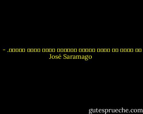 إن أردت أن تحظى بخدمة ممتازة اخدم نفسك بنفسك. - José Saramago