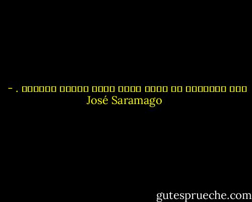 خبز الآخرين هو الذي يثقل كاهل المرء دائماً . - José Saramago