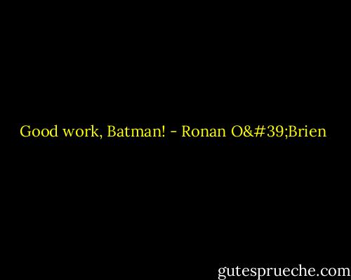 Good work, Batman! - Ronan O'Brien
