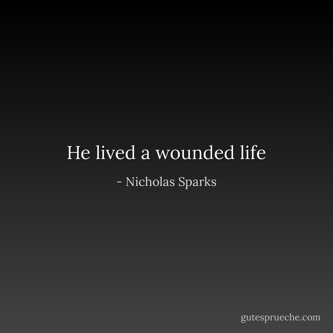 He lived a wounded life - Nicholas Sparks