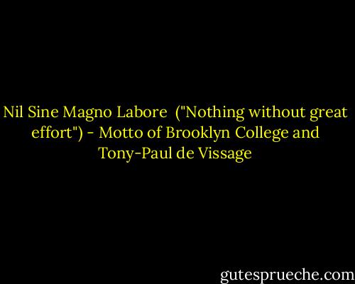 Nil Sine Magno Labore<br /> ("Nothing without great effort") - Motto of Brooklyn College and Tony-Paul de Vissage
