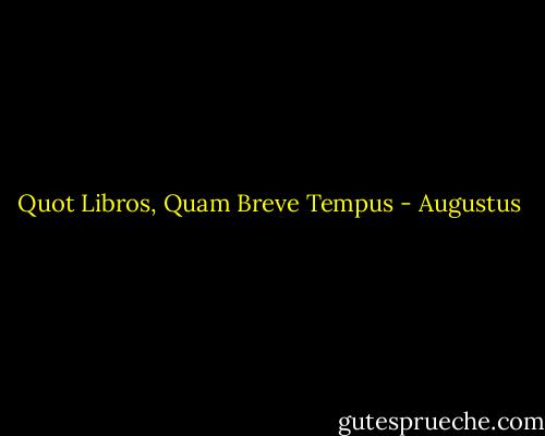 Quot Libros, Quam Breve Tempus - Augustus