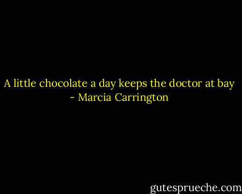 A little chocolate a day keeps the doctor at bay - Marcia Carrington