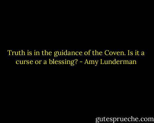 Truth is in the guidance of the Coven. Is it a curse or a blessing? - Amy Lunderman