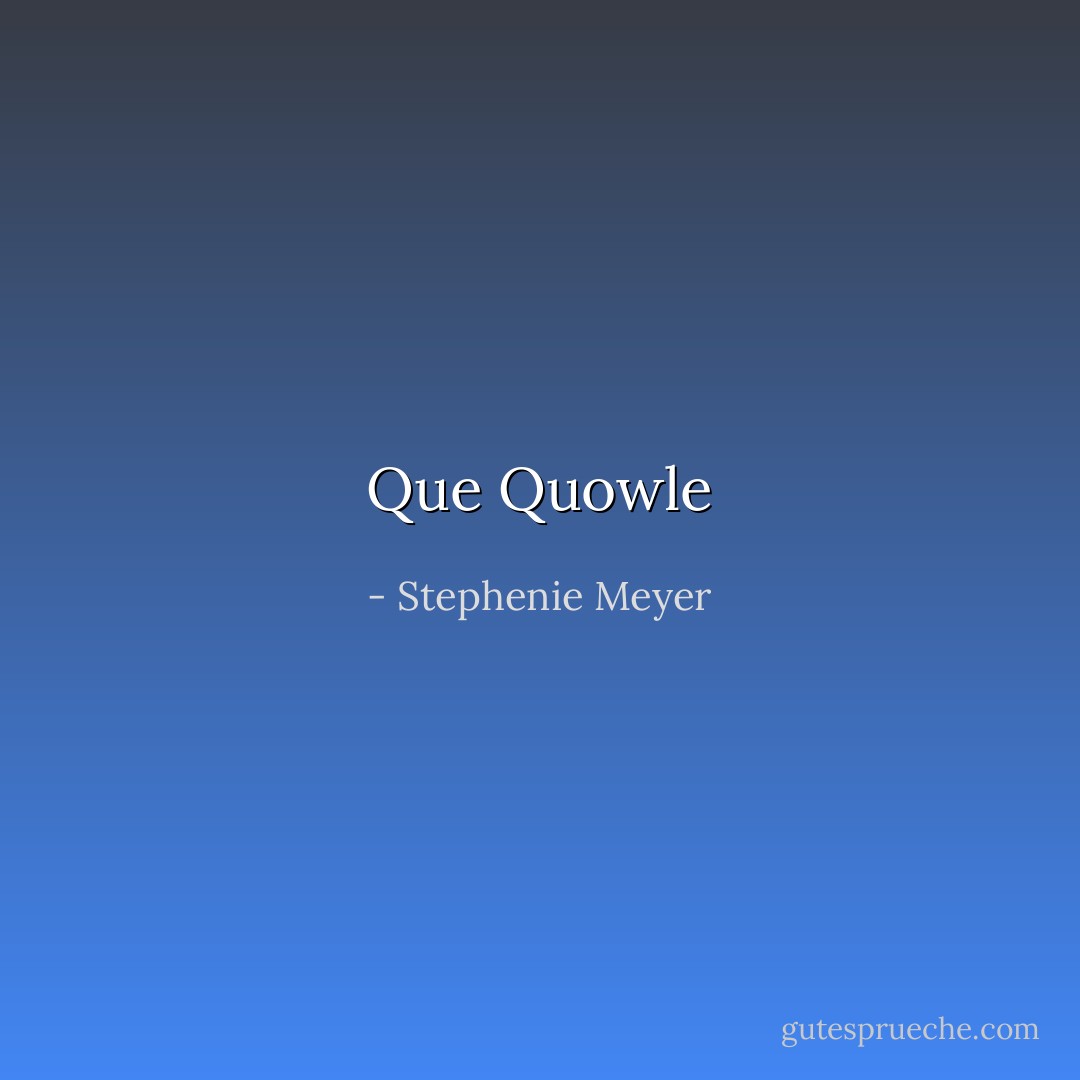 Que Quowle - Stephenie Meyer
