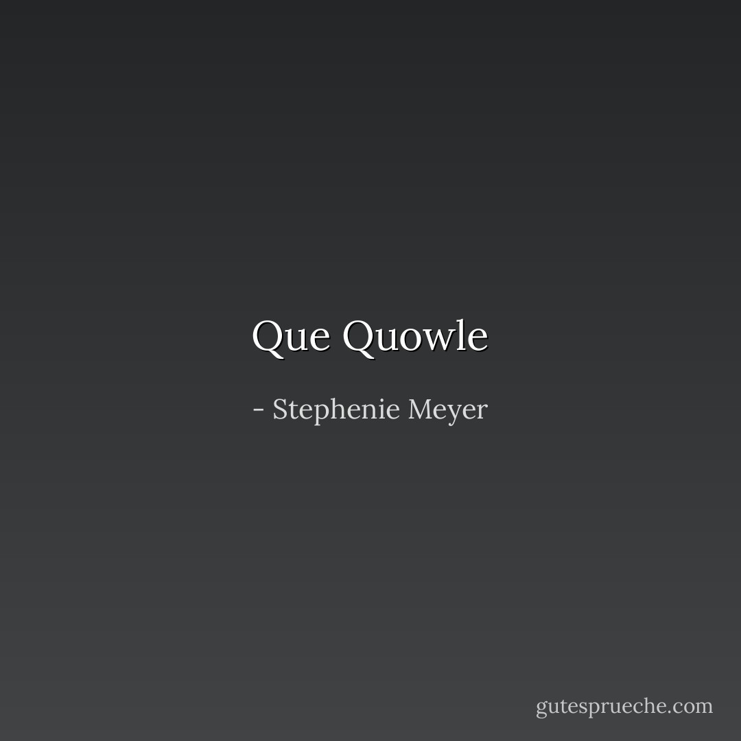 Que Quowle - Stephenie Meyer