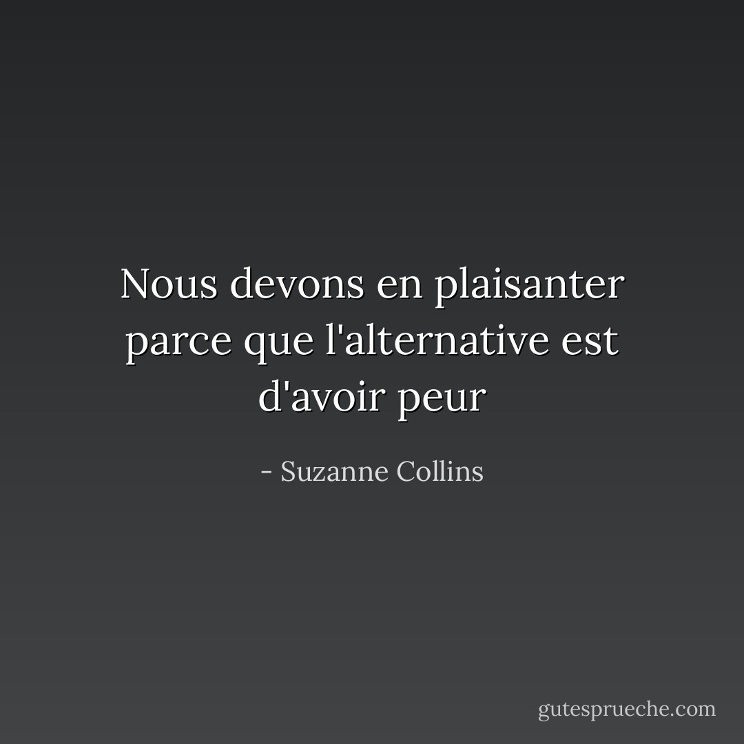 Nous devons en plaisanter parce que l'alternative est d'avoir peur - Suzanne Collins