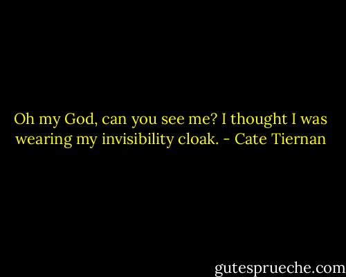 Oh my God, can you see me? I thought I was wearing my invisibility cloak. - Cate Tiernan
