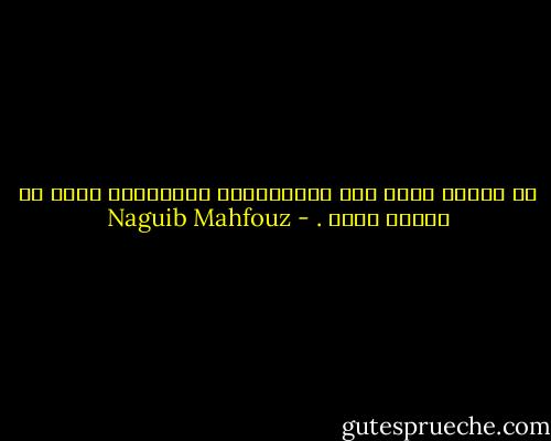 إن الزمن قصير بين الاستقبال والتوديع لكنه لا نهائي أيضا . - Naguib Mahfouz