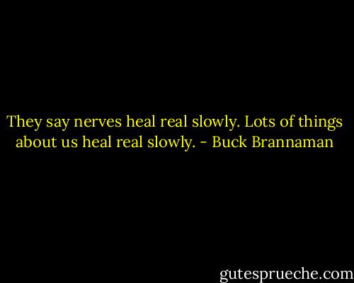They say nerves heal real slowly. Lots of things about us heal real slowly. - Buck Brannaman