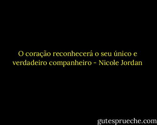 O coração reconhecerá o seu único e verdadeiro companheiro - Nicole Jordan