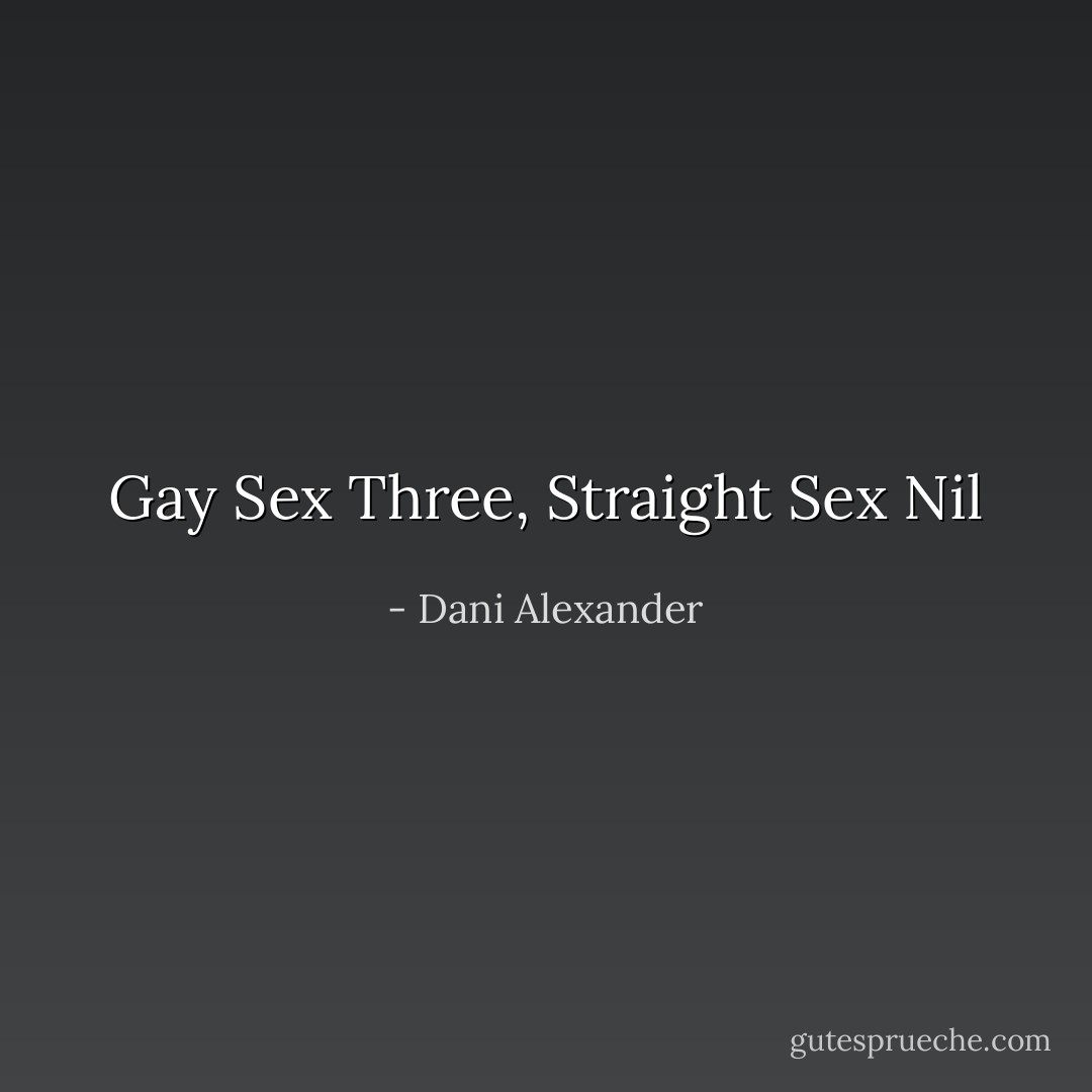 Gay Sex Three, Straight Sex Nil - Dani Alexander