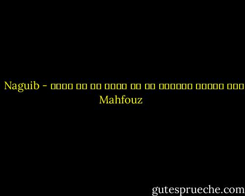 أشد أنواع الغربة هو ما تشعر به في وطنك - Naguib Mahfouz