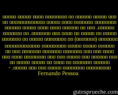 لقد حاولت مرارا، في الأحلام، تقمص نموذج الشخص الفرداني والمهيب الذي تخيله الرومانطيقيون في ذواتهم. وفي كل محاولة وجدت نفسي أقهقه قهقهات عالية من فكرتي عن تقمص ذلك النموذج. إن الانسان القدري، (المشؤوم) في النهاية، موجود في الأحلام الخاصة لجحيم الناس العاديين، والرومانطيقية ليست سوى وضع الهيمنة اليومية لذواتنا نحن في وضع معكوس، قلة قليلة فقط ممن اعتادوا، مثلي على الحلم، يمتلكون ما يكفي من الوعي للضحك من الامكانية المبدئية للحلم على هذا النحو. - Fernando Pessoa
