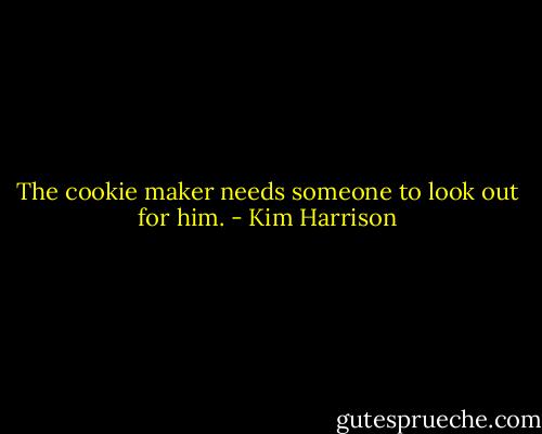 The cookie maker needs someone to look out for him. - Kim Harrison