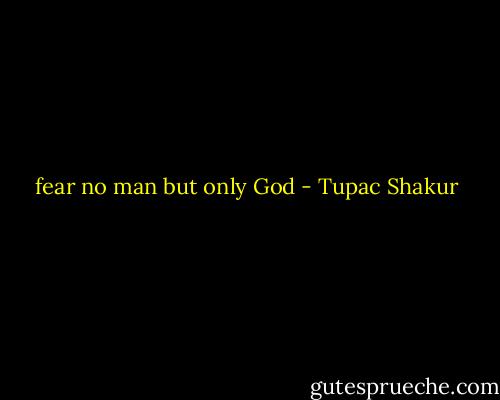 fear no man but only God - Tupac Shakur