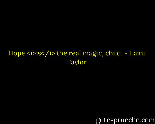 Hope <i>is</i> the real magic, child. - Laini Taylor