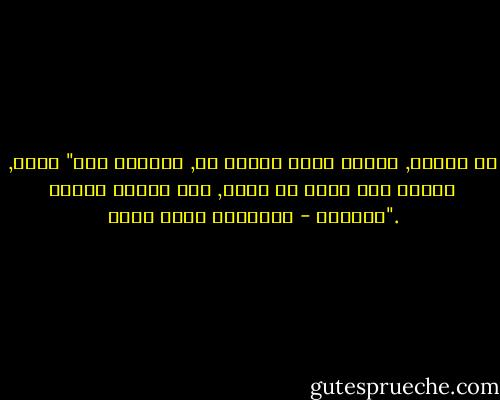 يا ابنتى, اجعلى روحك حكماً لك, واتبعى نور" قلبك, اتبعى هدى الله فى قلبك, ولو أفتاك الناس ."وأفتوك - عزالدين شكري فشير