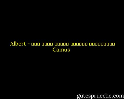 اندیشیدن، سرآغاز تحلیل رفتن است - Albert Camus