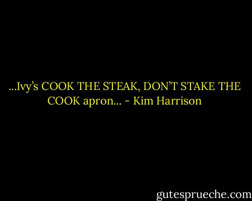 ...Ivy’s COOK THE STEAK, DON’T STAKE THE COOK apron... - Kim Harrison