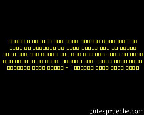 كيف اهملتنى الحياة وانا ابن الامير ؟<br />قالوا ويهتف به ذلك الملك ويحك ان الاقدار لا تدلل احدا لا ملكا ولا ابن ملك ولا سوقيا ولا ابن سوقى ومتى صرتم جمعيا الى التراب <br />فليس فى التراب عظم يقول لعظم ايها الامير ! - مصطفى صادق الرافعي