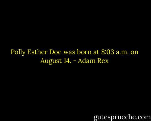 Polly Esther Doe was born at 8:03 a.m. on August 14. - Adam Rex