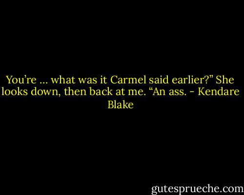You’re … what was it Carmel said earlier?” She looks down, then back at me. “An ass. - Kendare Blake