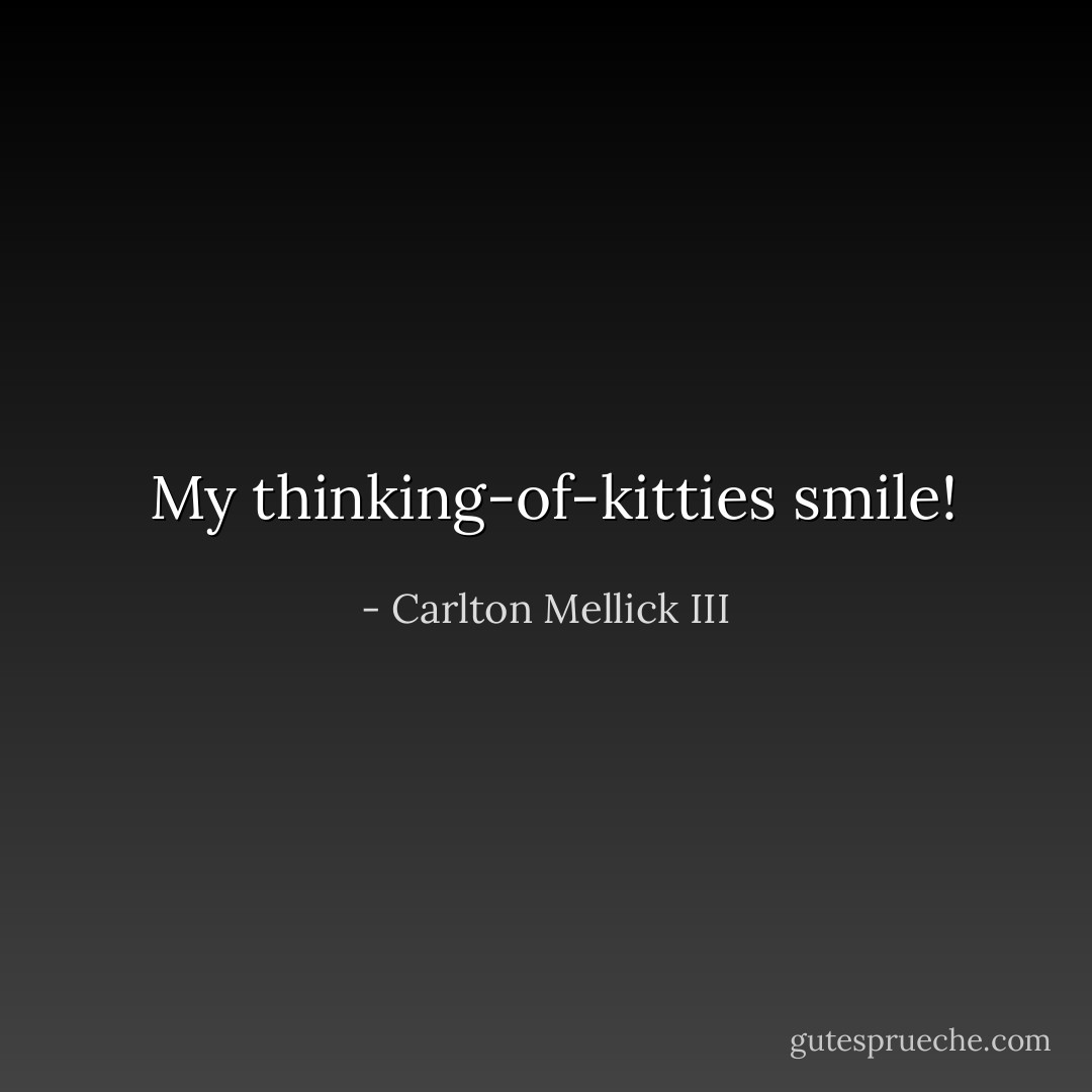  My thinking-of-kitties smile! - Carlton Mellick III